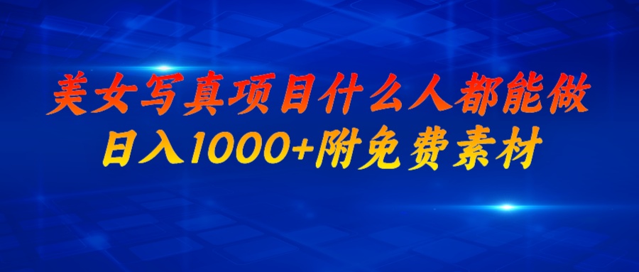 美女写真项目，什么人都能做，日入1000+，附美女免费素材-微众资源
