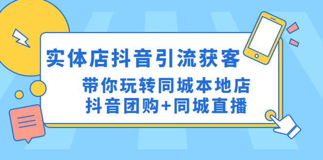 实体店抖音引流获客实操课：带你玩转同城本地店抖音团购+同城直播-微众资源