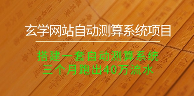 玄学网站自动测算系统项目：搭建一套自动测算系统，三个月跑出40万流水-微众资源