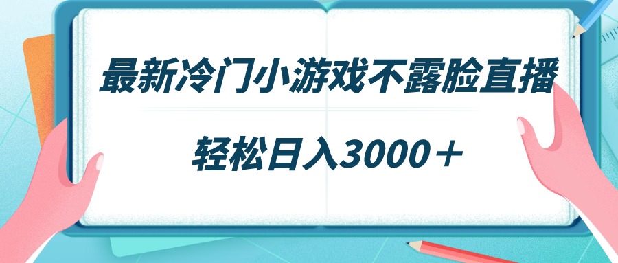 最新冷门小游戏不露脸直播，场观稳定几千，轻松日入3000＋-微众资源