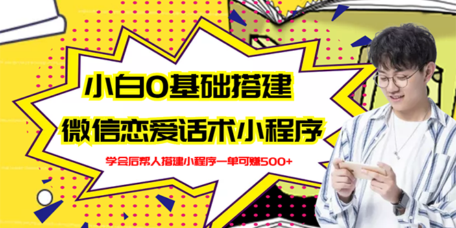 新手0基础搭建微信恋爱话术小程序，一单赚几百【视频教程+小程序源码】-微众资源