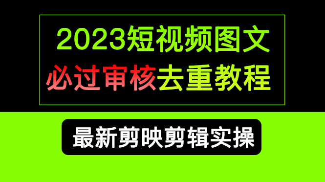2023短视频和图文必过审核去重教程，剪映剪辑去重方法汇总实操，搬运必学-微众资源