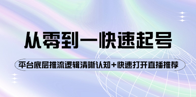 从零到一快速起号：平台底层推流逻辑清晰认知+快速打开直播推荐-微众资源