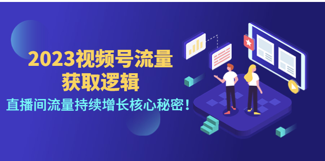 2023视频号流量获取逻辑：直播间流量持续增长核心秘密！-微众资源