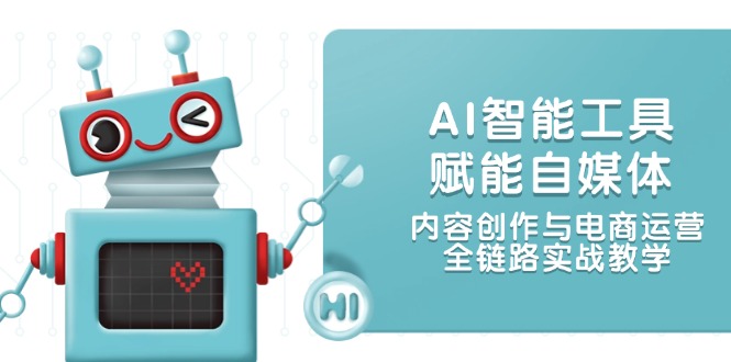 AI智能工具赋能自媒体，内容创作与电商运营，全链路实战教学-微众资源