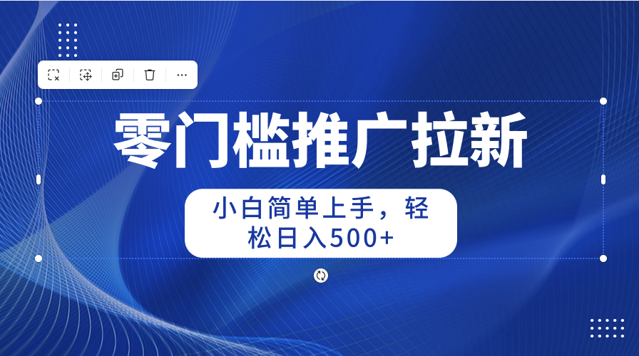 零门槛推广拉新，小白简单上手，轻松日入500+-微众资源