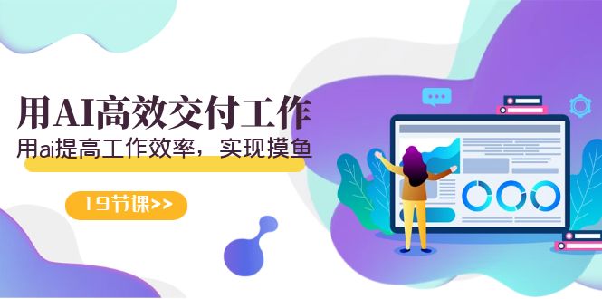 天选 打工人-用AI高效交付工作，用ai提高工作效率，实现摸鱼（19节视频课）-微众资源