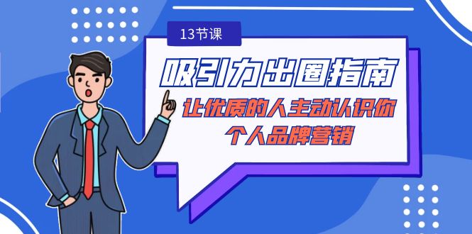 吸引力-出圈指南-让优质的人主动认识你-个人品牌营销（无水印-13节课）-微众资源
