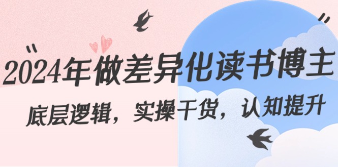 2024年做差异化-读书博主：底层逻辑，实操干货，认知提升（29节）-微众资源