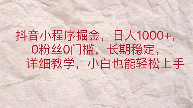 抖音小程序掘金，日人1000+，0粉丝0门槛，长期稳定，小白也能轻松上手-微众资源