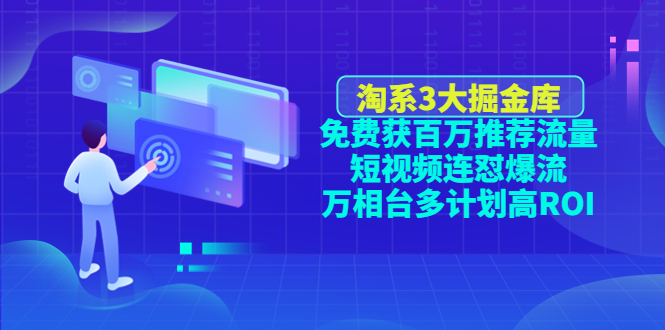淘系3大掘金库：免费获百万推荐流量+短视频连怼爆流+万相台多计划高ROI-微众资源
