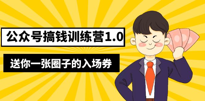 坏坏-公众号搞钱训练营1.0，送你一张圈子的入场券（完整版）价值999元-微众资源