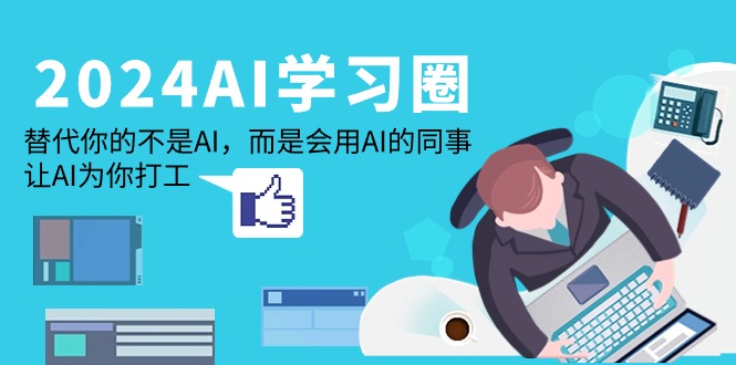 2024-AI-学习圈：替代你的不是AI，而是会用AI的同事，让AI为你打工-微众资源