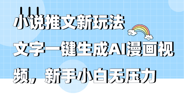 小说推文新玩法，文字一键生成AI漫画视频，新手小白无压力-微众资源