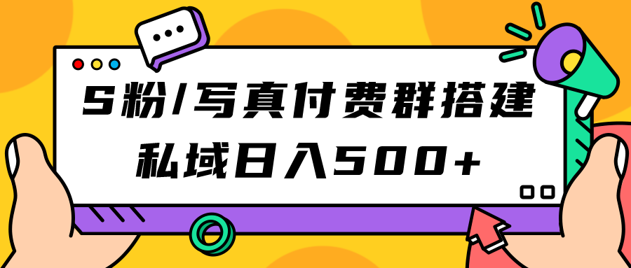 S粉/写真付费群搭建：私域日入500+（教程+源码）-微众资源