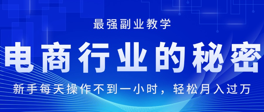 电商行业的秘密，新手每天操作不到一小时，月入过万轻轻松松，最强副业…-微众资源
