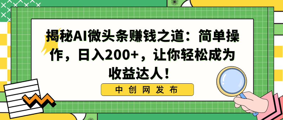 揭秘AI微头条赚钱之道：简单操作，日入200+，让你轻松成为收益达人！-微众资源