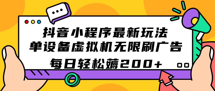 抖音小程序最新玩法  单设备虚拟机无限刷广告 每日轻松薅200+-微众资源