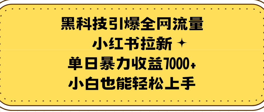 黑科技引爆全网流量小红书拉新，单日暴力收益7000+，小白也能轻松上手-微众资源