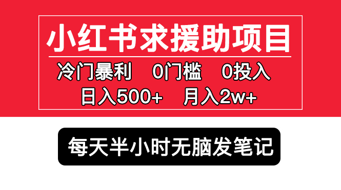 小红书求援助项目，冷门但暴利 0门槛无脑发笔记 日入500+月入2w 可多号操作-微众资源