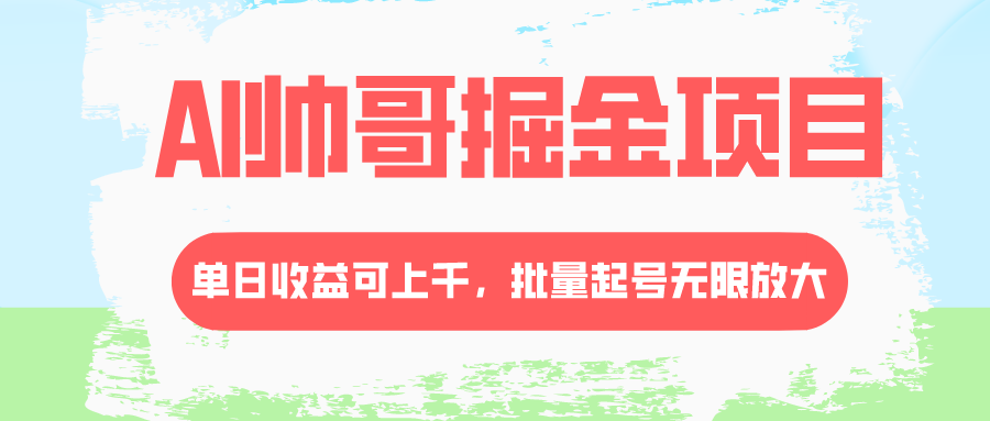 AI帅哥掘金项目，单日收益上千，批量起号无限放大-微众资源