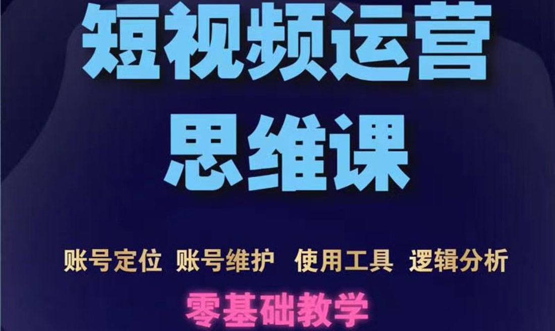 短视频运营思维课：账号定位+账号维护+使用工具+逻辑分析（10节课）-微众资源