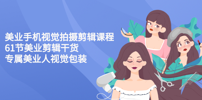 美业手机视觉拍摄剪辑课程61节美业剪辑干货，专属美业人视觉包装-微众资源