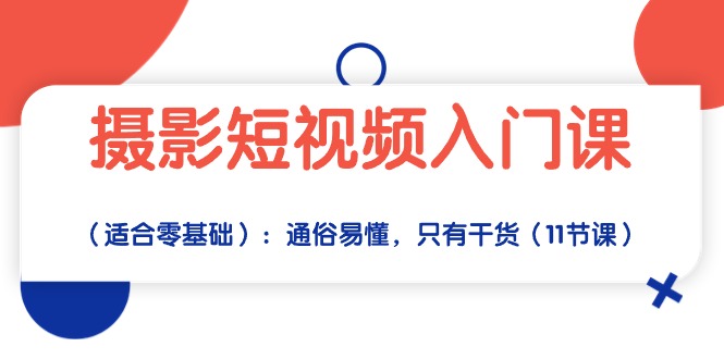 摄影短视频入门课（适合零基础）：通俗易懂，只有干货（11节课）-微众资源