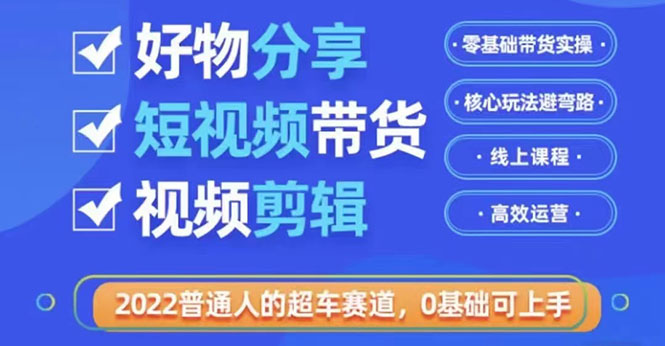 2022普通人的超车赛道「好物分享短视频带货」利用业余时间赚钱-微众资源
