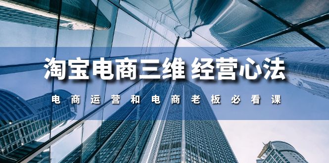 淘宝电商三维 经营心法：电商运营和电商老板必看课（59节课）-微众资源