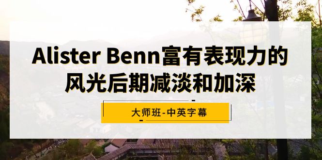 Alister Benn富有表现力的风光后期减淡和加深大师班-中英字幕-微众资源