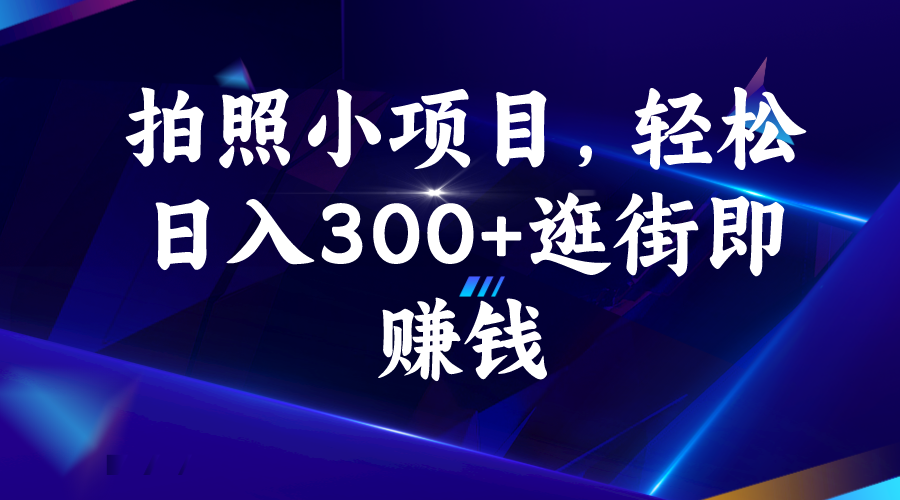 拍照小项目，轻松日入300+逛街即赚钱-微众资源
