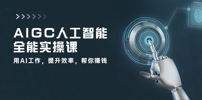 AIGC 人工智能全能实操课：用AI工作，提升效率，帮你赚钱（33节课）-微众资源