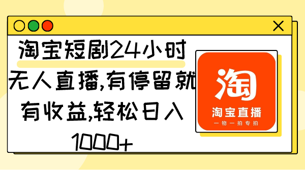 淘宝短剧24小时无人直播，有停留就有收益,轻松日入1000+-微众资源