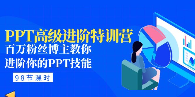 PPT高级进阶特训营：百万粉丝博主教你进阶你的PPT技能(98节课程+PPT素材包)-微众资源