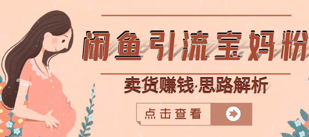 闲鱼引流宝妈粉+卖货赚钱 一个月收益30000+（实操视频教程）-微众资源