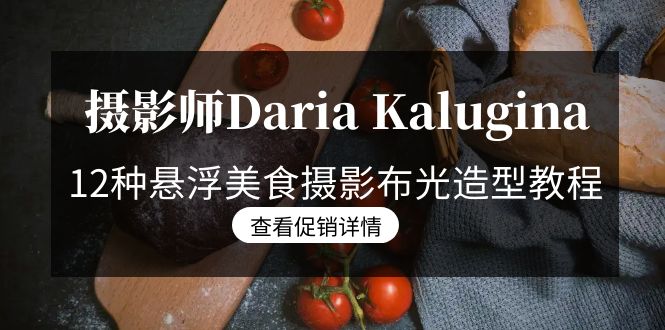 摄影师Daria Kalugina 12种悬浮美食摄影布光造型教程-21节课-中文字幕-微众资源