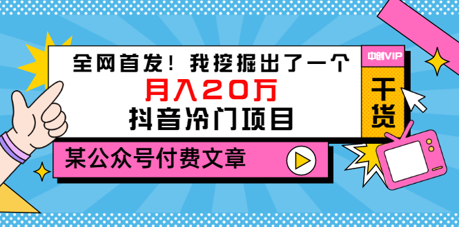 某公众号付费文章《全网首发！我挖掘出了一个月入20万的抖音冷门项目》-微众资源