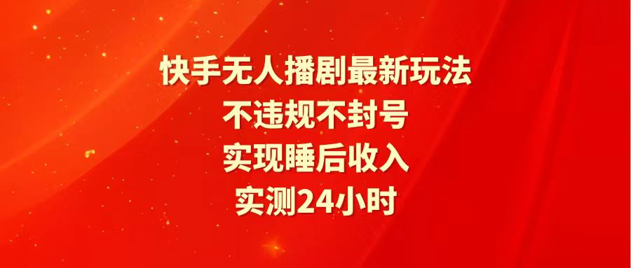 快手最新无人播剧玩法，24小时不违规不封号，实现睡后收入-微众资源