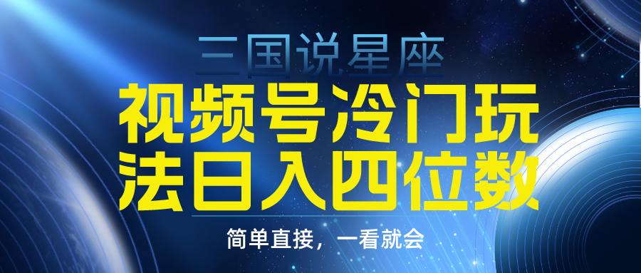 视频号掘金冷门玩法，三国星座赛道，日入四位数（教程+素材）-微众资源