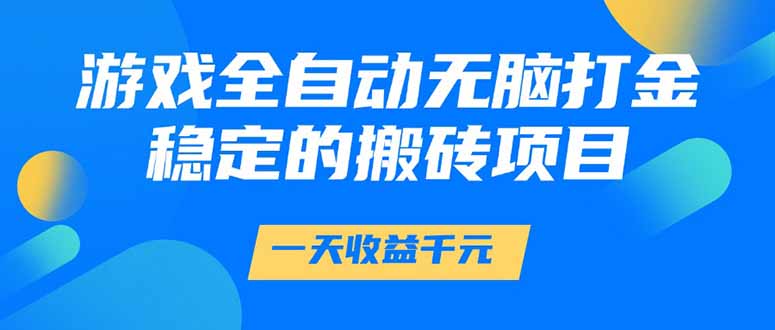 游戏全自动无脑打金，一天收益1000+，稳定的搬砖项目-微众资源