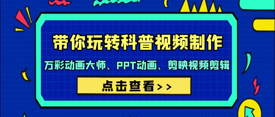 带你玩转科普视频 制作：万彩动画大师、PPT动画、剪映视频剪辑（44节课）-微众资源