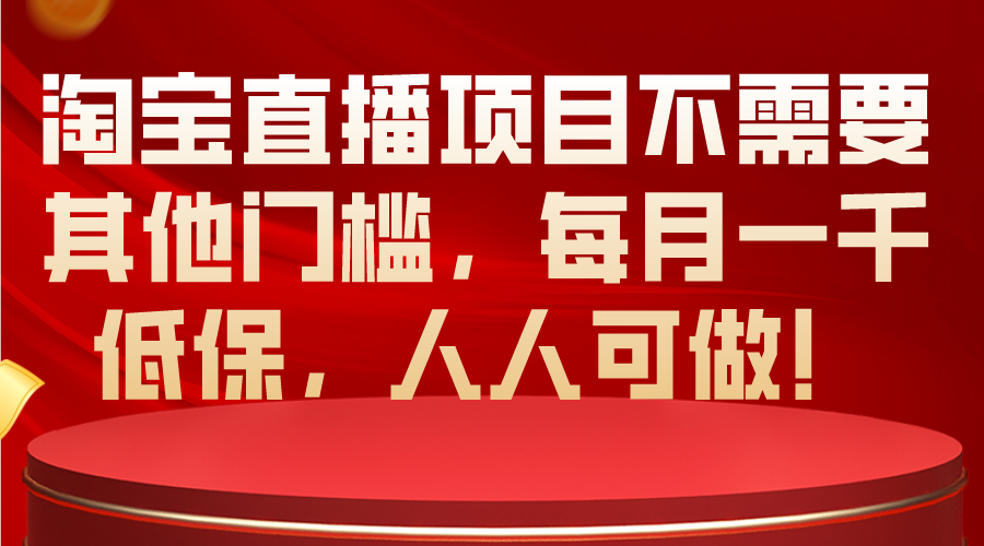 淘宝直播项目不需要其他门槛，每月一千低保，人人可做！-微众资源