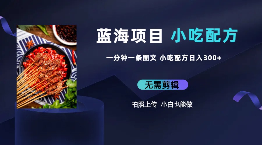 蓝海项目一分钟一条图文作品-日入300+小吃配方项目（附 684G小吃配方）-微众资源