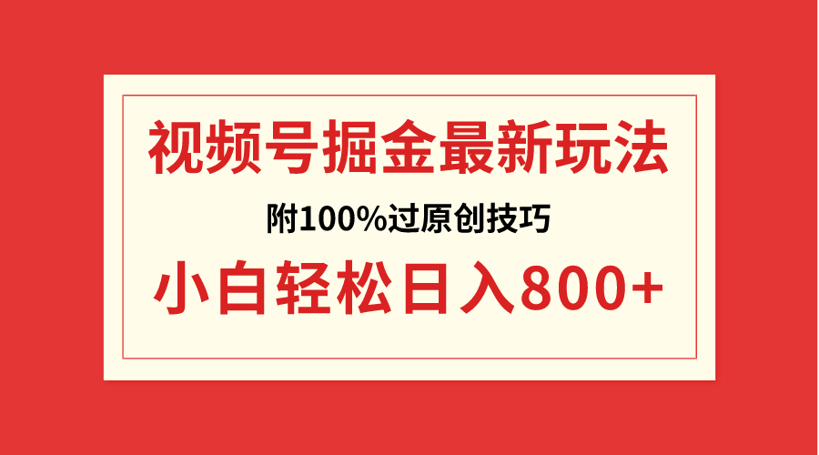 视频号掘金，小白轻松日入800+（附100%过原创技巧）-微众资源