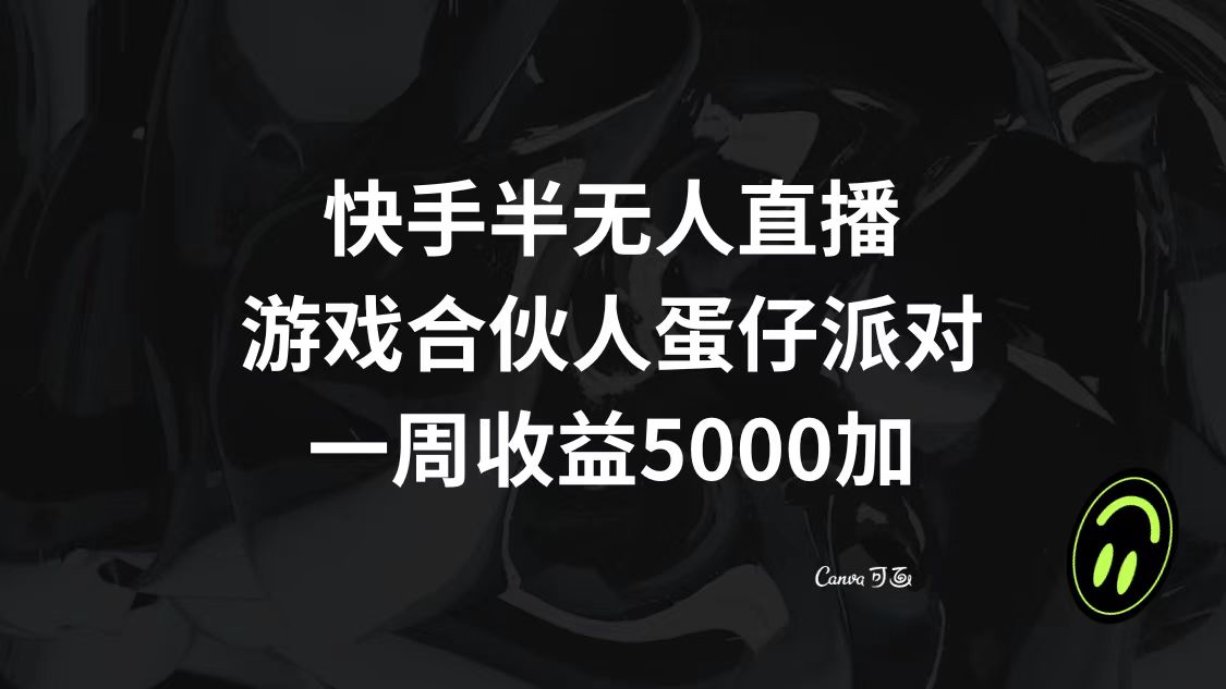 快手半无人直播，游戏合伙人蛋仔派对，一周收益5000+-微众资源