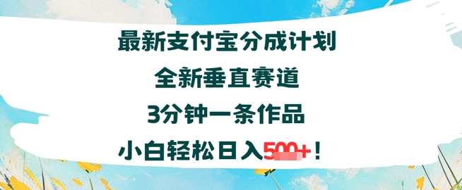 支付宝分成计划全新垂直赛道3分钟一条作品，小白轻松日入几张-微众资源