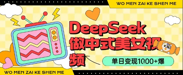用DeepSeek制作中式美女视频，单日变现1k+，高质量作品引爆流量-微众资源