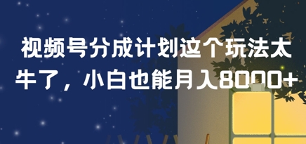 视频号分成计划这个玩法太牛了，小白也能月入8k+-微众资源