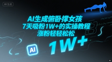 AI生成俯卧撑女孩，7天吸粉1W+的实操教程， 涨粉轻轻松松-微众资源